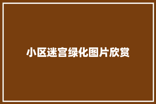 小区迷宫绿化图片欣赏 林木育苗