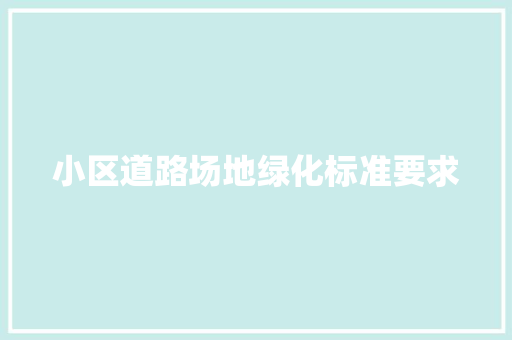 小区道路场地绿化标准要求