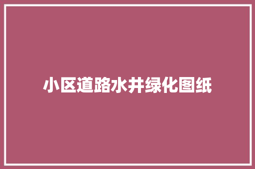 小区道路水井绿化图纸
