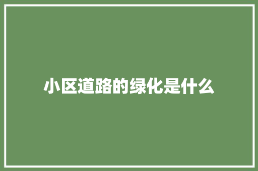 小区道路的绿化是什么