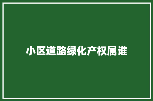小区道路绿化产权属谁