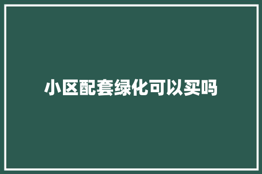 小区配套绿化可以买吗