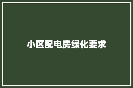 小区配电房绿化要求
