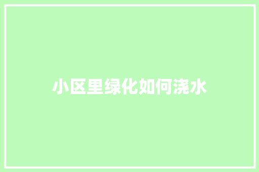 小区里绿化如何浇水