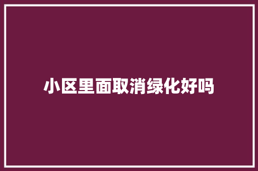 小区里面取消绿化好吗