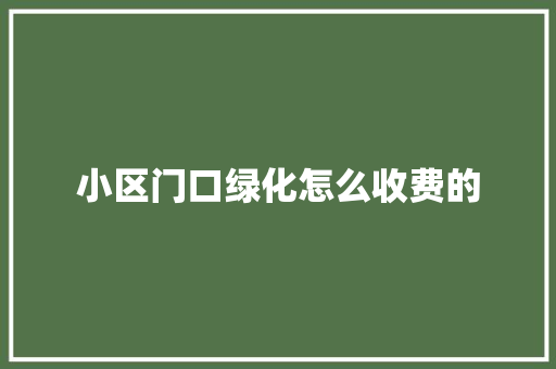 小区门口绿化怎么收费的
