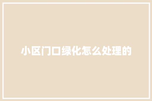 小区门口绿化怎么处理的