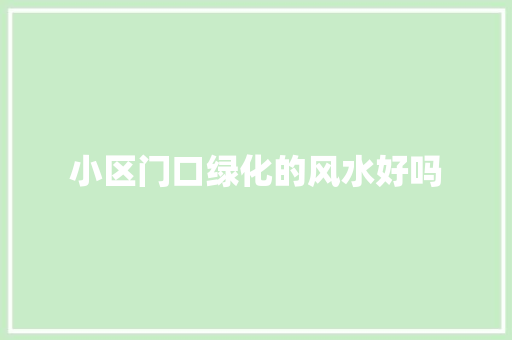 小区门口绿化的风水好吗