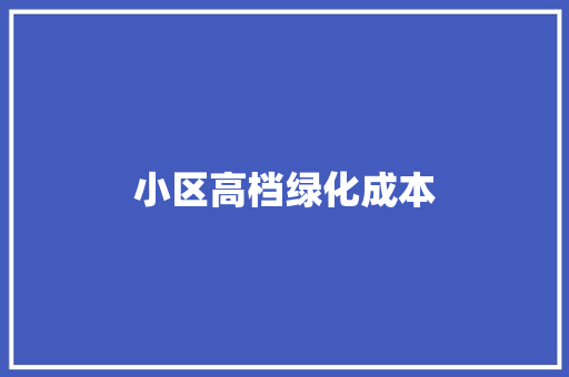小区高档绿化成本