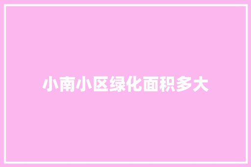 小南小区绿化面积多大