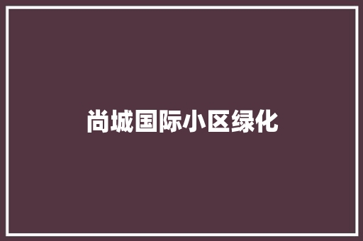 尚城国际小区绿化