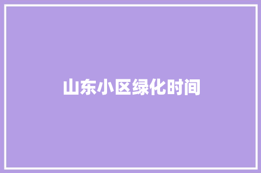 山东小区绿化时间