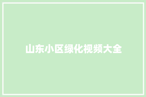 山东小区绿化视频大全