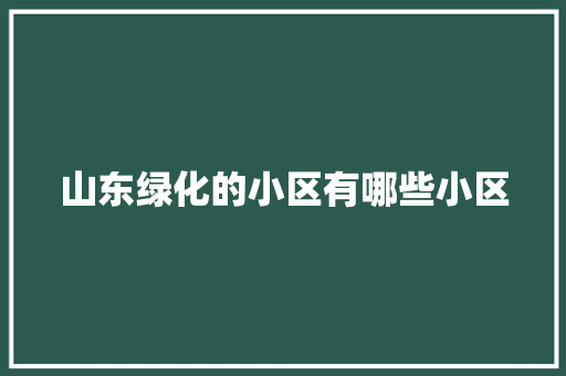 山东绿化的小区有哪些小区