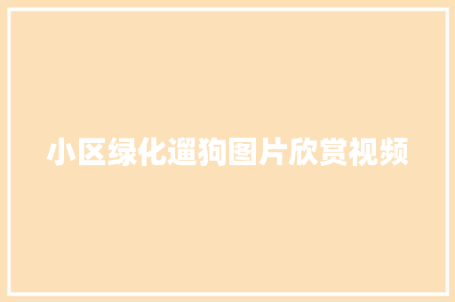 小区绿化遛狗图片欣赏视频