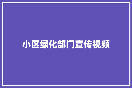 小区绿化部门宣传视频