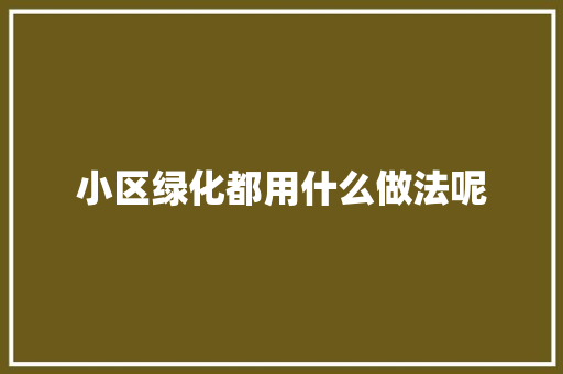 小区绿化都用什么做法呢