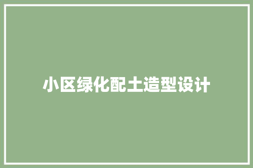 小区绿化配土造型设计