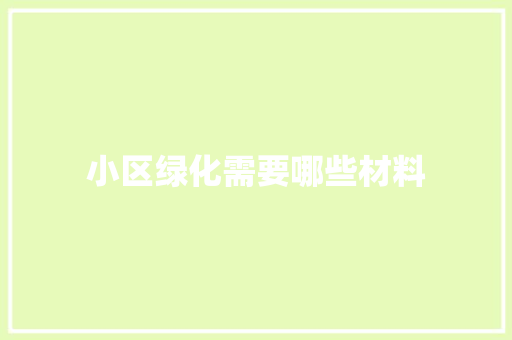 小区绿化需要哪些材料
