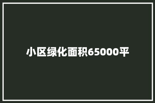 小区绿化面积65000平