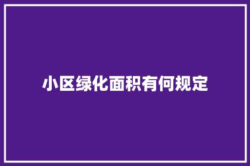 小区绿化面积有何规定