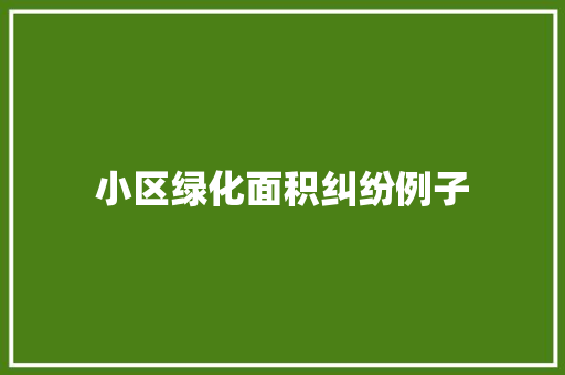小区绿化面积纠纷例子