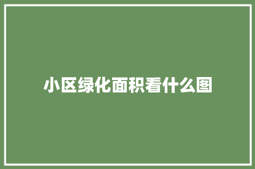 小区绿化面积看什么图