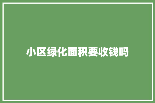 小区绿化面积要收钱吗