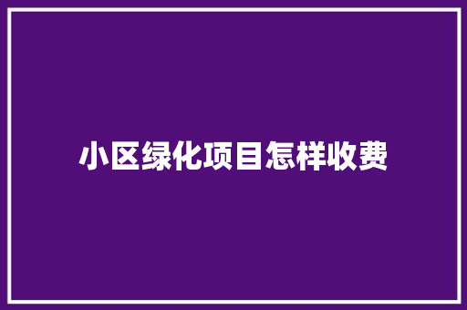 小区绿化项目怎样收费