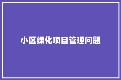 小区绿化项目管理问题