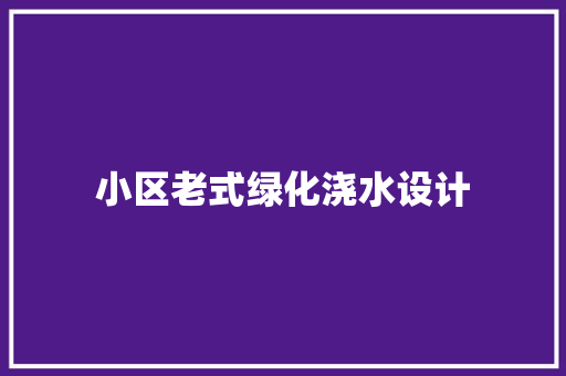 小区老式绿化浇水设计