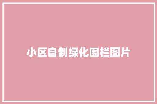 小区自制绿化围栏图片