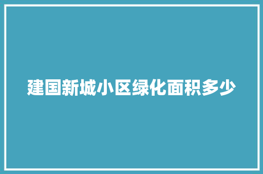 建国新城小区绿化面积多少