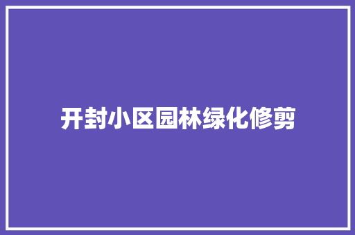 开封小区园林绿化修剪