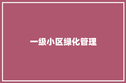 一级小区绿化管理