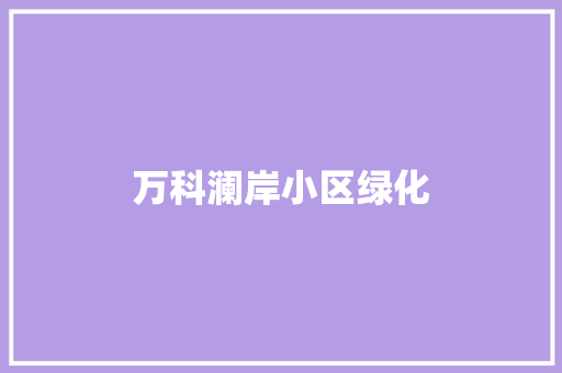 万科澜岸小区绿化 嫁接育苗
