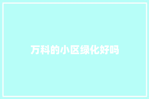 万科的小区绿化好吗