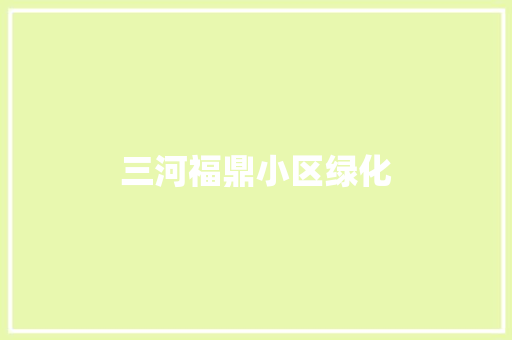 三河福鼎小区绿化