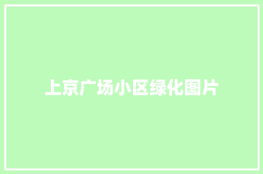 上京广场小区绿化图片