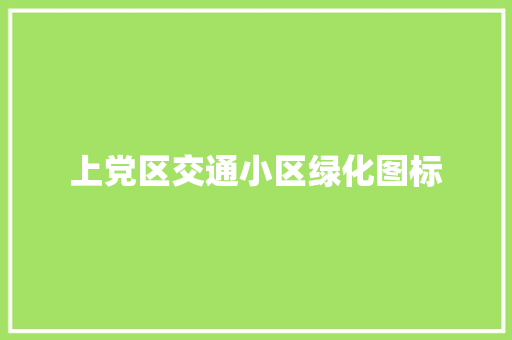 上党区交通小区绿化图标 花卉育苗