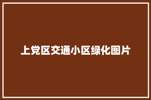 上党区交通小区绿化图片