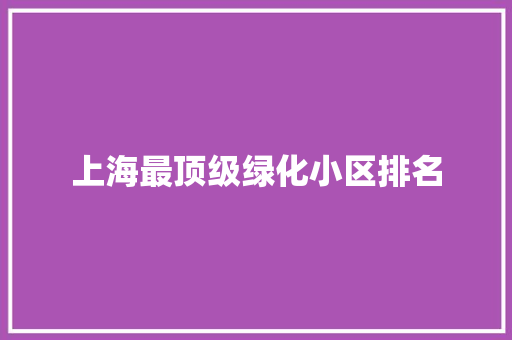 上海最顶级绿化小区排名 育苗设备