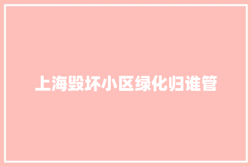 上海毁坏小区绿化归谁管 育苗设备