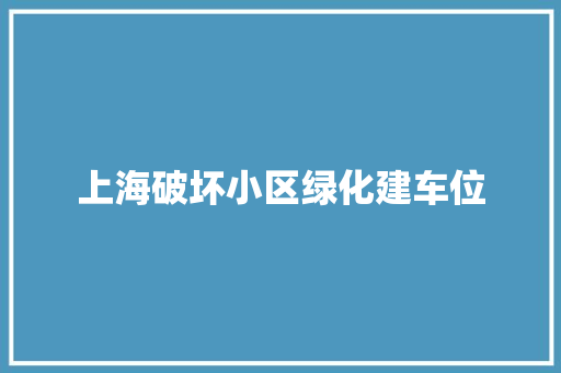 上海破坏小区绿化建车位