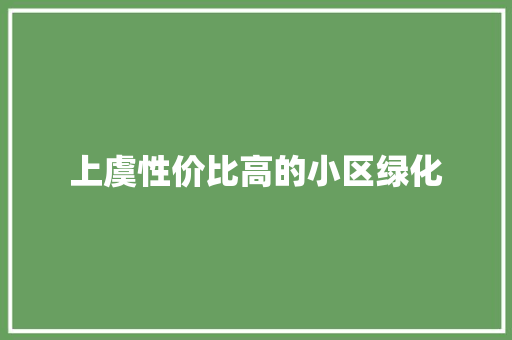 上虞性价比高的小区绿化