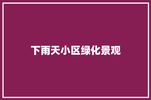 下雨天小区绿化景观