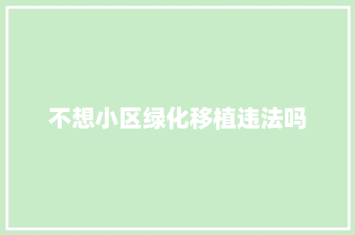不想小区绿化移植违法吗
