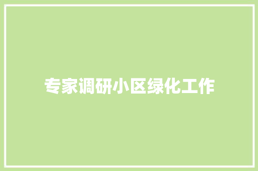 专家调研小区绿化工作 无土育苗