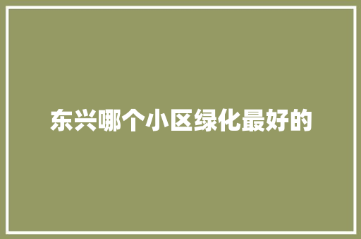 东兴哪个小区绿化最好的