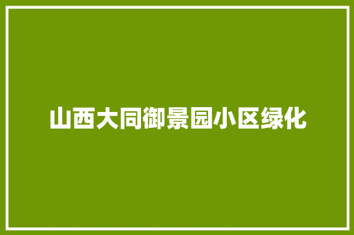 山西大同御景园小区绿化
